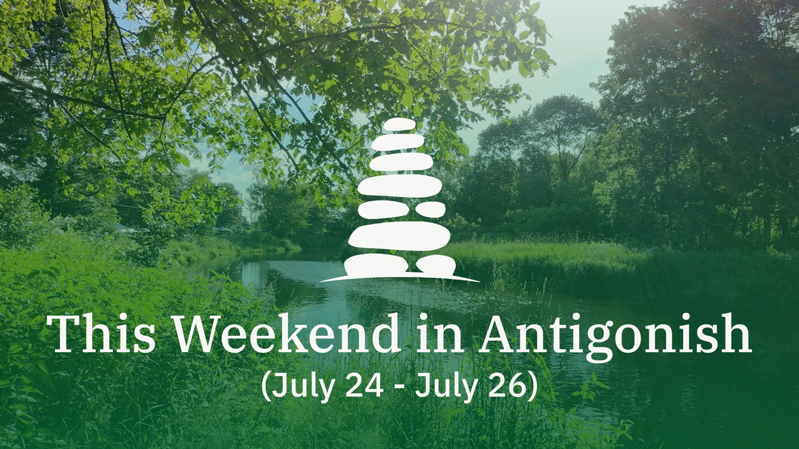 Picture of a brook, text reads The Antigonish Reel This Weekend in Antigonish July 24 - 26