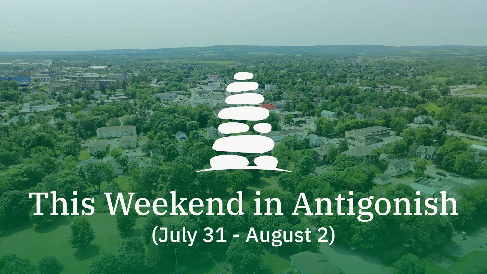 A graphic over a drone photograph of Antigonish that reads This Weekend in Antigonish, July 31 to August 2